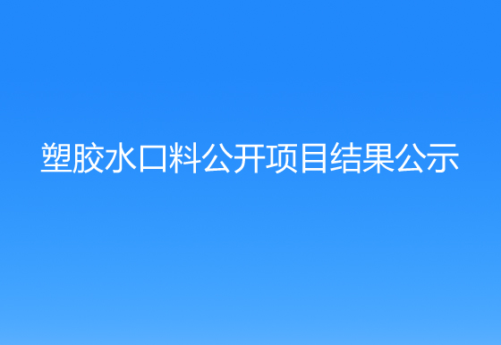 珠海经济特区龙狮瓶盖有限公司 关于塑胶水口料公开项目结果公示