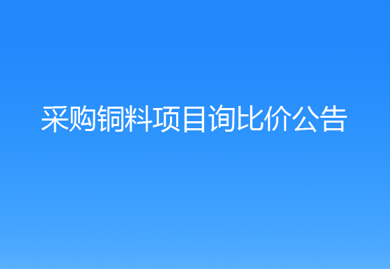 珠海经济特区龙狮瓶盖有限公司采购铜料项目询比价公告