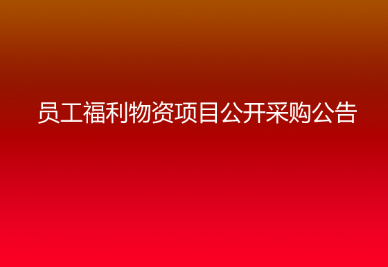 珠海经济特区龙狮瓶盖有限公司关于员工福利物资项目公开采购公告