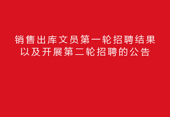 关于销售出库文员第一轮招聘结果以及开展第二轮招聘的公告