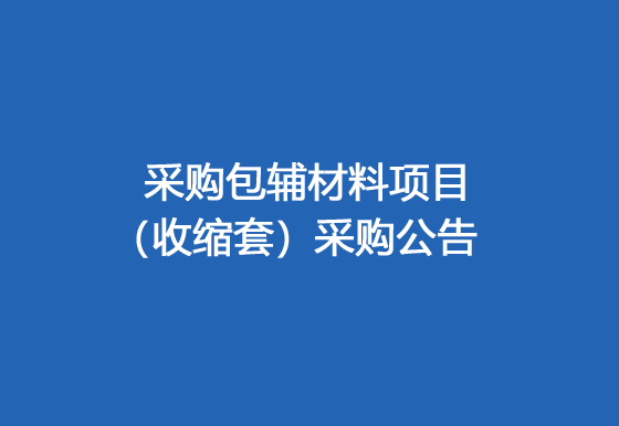 珠海经济特区龙狮瓶盖有限公司采购包辅材料项目（收缩套）采购公告