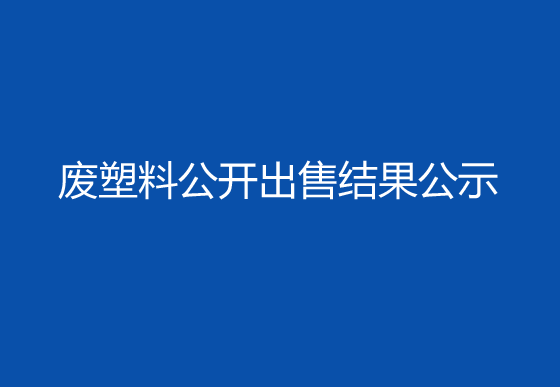 珠海经济特区龙狮瓶盖有限公司废塑料公开出售结果公示